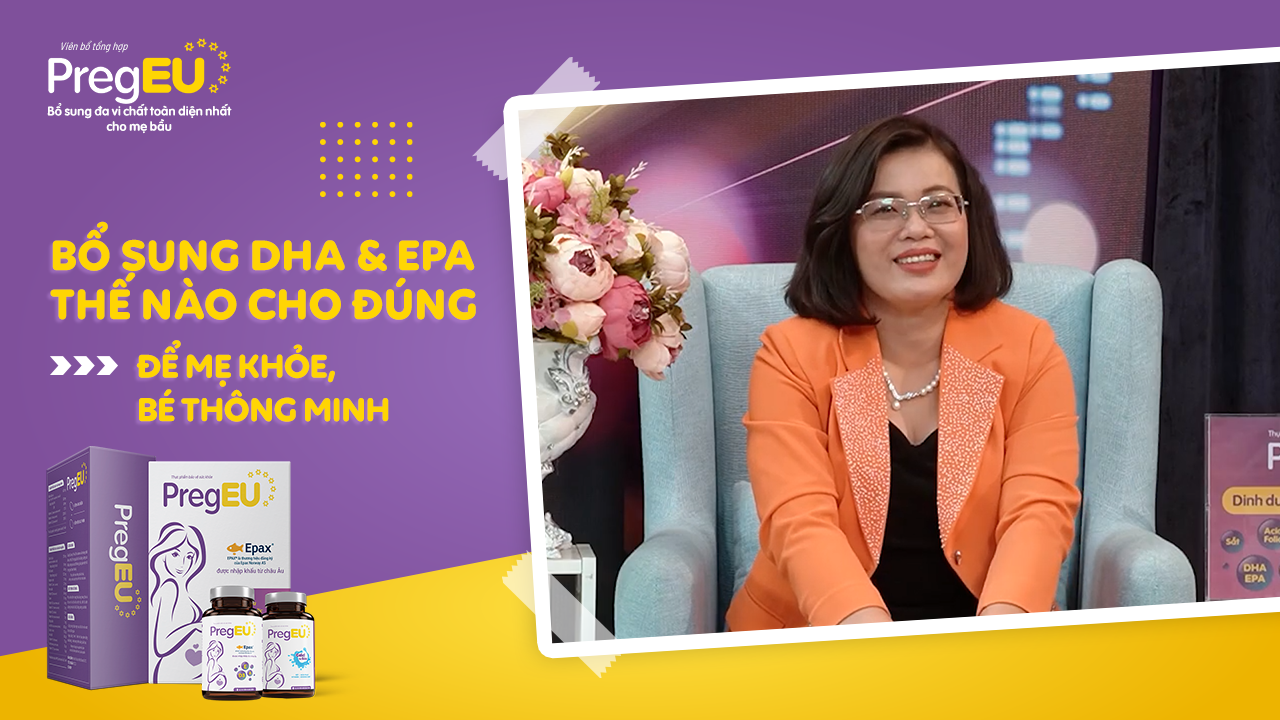Gặp bác sĩ chuyên khoa số 4: Bổ sung DHA & EPA thế nào cho đúng để mẹ khỏe, bé thông minh